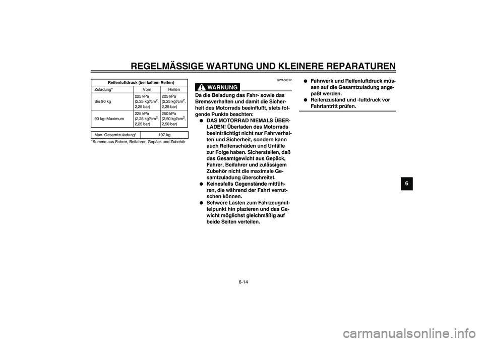YAMAHA XVS1100A 2003  Betriebsanleitungen (in German) REGELMÄSSIGE WARTUNG UND KLEINERE REPARATUREN
6-14
6
CE-21G
CE-07GGWA00012
WARNUNG
_ Da die Beladung das Fahr- sowie das 
Bremsverhalten und damit die Sicher-
heit des Motorrads beeinflußt, stets fo