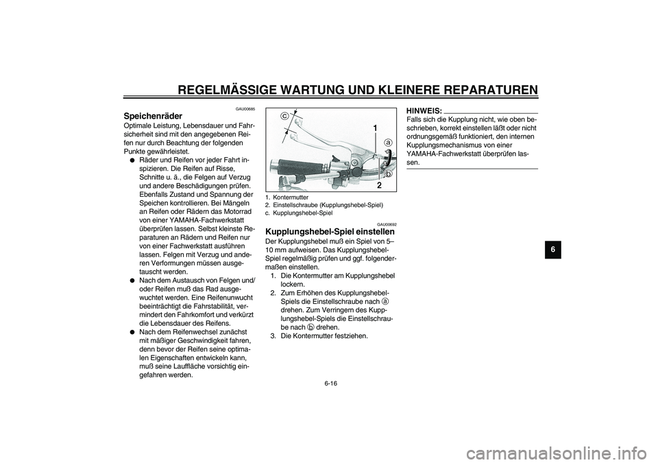 YAMAHA XVS1100A 2003  Betriebsanleitungen (in German) REGELMÄSSIGE WARTUNG UND KLEINERE REPARATUREN
6-16
6
GAU00685
Speichenräder Optimale Leistung, Lebensdauer und Fahr-
sicherheit sind mit den angegebenen Rei-
fen nur durch Beachtung der folgenden 
P
