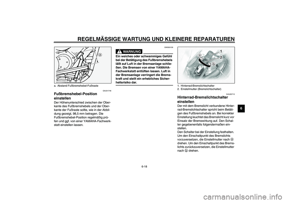 YAMAHA XVS1100A 2003  Betriebsanleitungen (in German) REGELMÄSSIGE WARTUNG UND KLEINERE REPARATUREN
6-18
6
GAU01746
Fußbremshebel-Position 
einstellen Der Höhenunterschied zwischen der Ober-
kante des Fußbremshebels und der Ober-
kante der Fußraste 