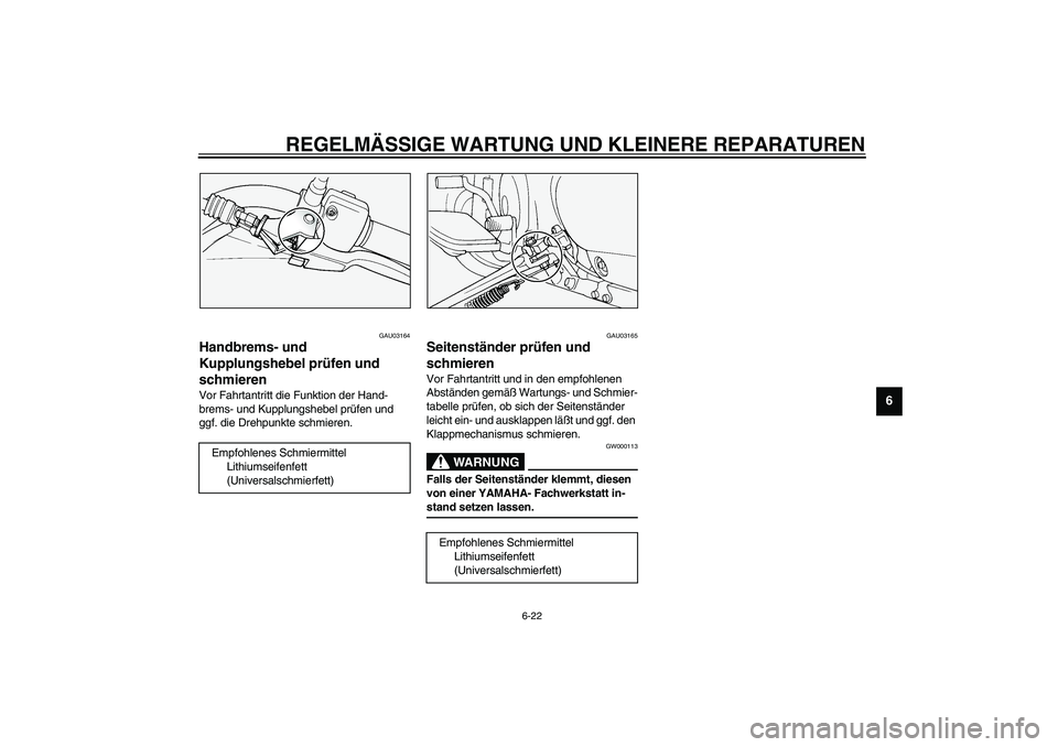 YAMAHA XVS1100A 2003 Betriebsanleitungen (in German) REGELMÄSSIGE WARTUNG UND KLEINERE REPARATUREN
6-22
6
GAU03164
Handbrems- und
Kupplungshebel prüfen und
schmieren Vor Fahrtantritt die Funktion der Hand-
brems- und Kupplungshebel prüfen und
ggf. YAMAHA XVS1100A 2003 Betriebsanleitungen (in German) REGELMÄSSIGE WARTUNG UND KLEINERE REPARATUREN
6-22
6
GAU03164
Handbrems- und
Kupplungshebel prüfen und
schmieren Vor Fahrtantritt die Funktion der Hand-
brems- und Kupplungshebel prüfen und
ggf.