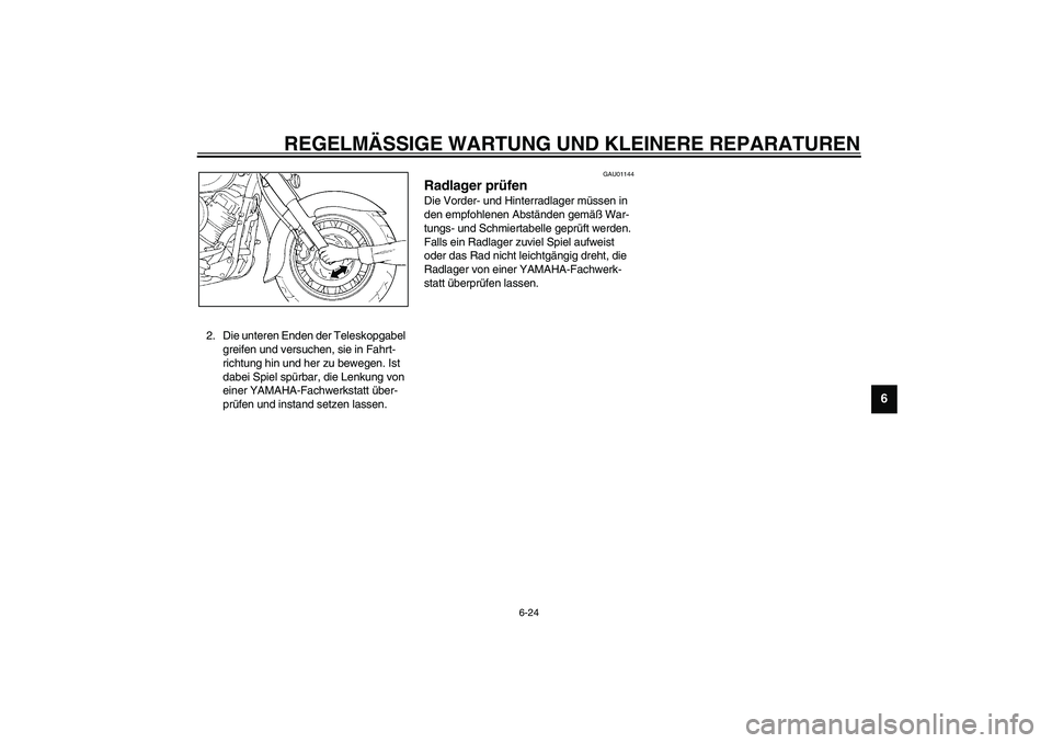 YAMAHA XVS1100A 2003 Betriebsanleitungen (in German) REGELMÄSSIGE WARTUNG UND KLEINERE REPARATUREN
6-24
6
2. Die unteren Enden der Teleskopgabel
greifen und versuchen, sie in Fahrt-
richtung hin und her zu bewegen. Ist
dabei Spiel spürbar, die Lenku YAMAHA XVS1100A 2003 Betriebsanleitungen (in German) REGELMÄSSIGE WARTUNG UND KLEINERE REPARATUREN
6-24
6
2. Die unteren Enden der Teleskopgabel
greifen und versuchen, sie in Fahrt-
richtung hin und her zu bewegen. Ist
dabei Spiel spürbar, die Lenku