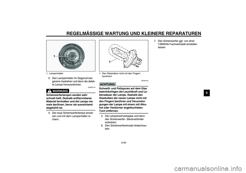 YAMAHA XVS1100A 2003 Betriebsanleitungen (in German) REGELMÄSSIGE WARTUNG UND KLEINERE REPARATUREN
6-30
6
3. Den Lampenhalter im Gegenuhrzei-
gersinn losdrehen und dann die defek-
te Lampe herausnehmen.
GW000119
WARNUNG
_ Scheinwerferlampen werden sehr YAMAHA XVS1100A 2003 Betriebsanleitungen (in German) REGELMÄSSIGE WARTUNG UND KLEINERE REPARATUREN
6-30
6
3. Den Lampenhalter im Gegenuhrzei-
gersinn losdrehen und dann die defek-
te Lampe herausnehmen.
GW000119
WARNUNG
_ Scheinwerferlampen werden sehr