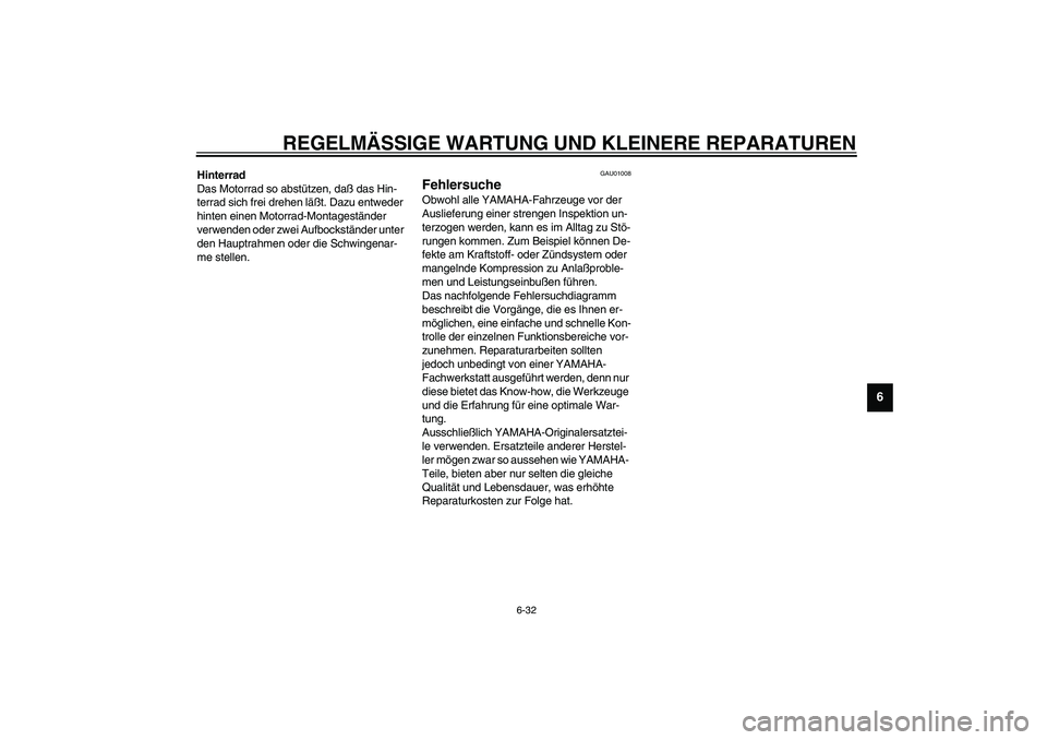 YAMAHA XVS1100A 2003  Betriebsanleitungen (in German) REGELMÄSSIGE WARTUNG UND KLEINERE REPARATUREN
6-32
6
Hinterrad
Das Motorrad so abstützen, daß das Hin-
terrad sich frei drehen läßt. Dazu entweder 
hinten einen Motorrad-Montageständer 
verwende