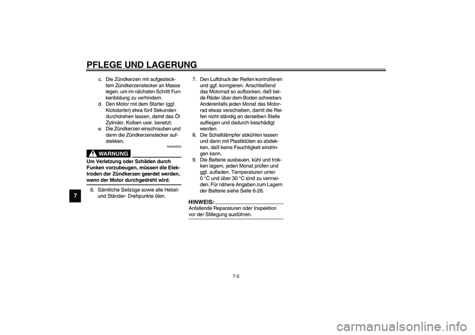 YAMAHA XVS1100A 2003  Betriebsanleitungen (in German) PFLEGE UND LAGERUNG
7-5
7
c. Die Zündkerzen mit aufgesteck-
tem Zündkerzenstecker an Masse 
legen, um im nächsten Schritt Fun-
kenbildung zu verhindern.
d. Den Motor mit dem Starter (ggf. 
Kickstar