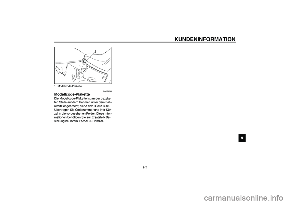 YAMAHA XVS1100A 2003 Betriebsanleitungen (in German) KUNDENINFORMATION
9-2
9
GAU01804
Modellcode-Plakette Die Modellcode-Plakette ist an der gezeig-
ten Stelle auf dem Rahmen unter dem Fah-
rersitz angebracht; siehe dazu Seite 3-13.
Übertragen Sie Cod YAMAHA XVS1100A 2003 Betriebsanleitungen (in German) KUNDENINFORMATION
9-2
9
GAU01804
Modellcode-Plakette Die Modellcode-Plakette ist an der gezeig-
ten Stelle auf dem Rahmen unter dem Fah-
rersitz angebracht; siehe dazu Seite 3-13.
Übertragen Sie Cod