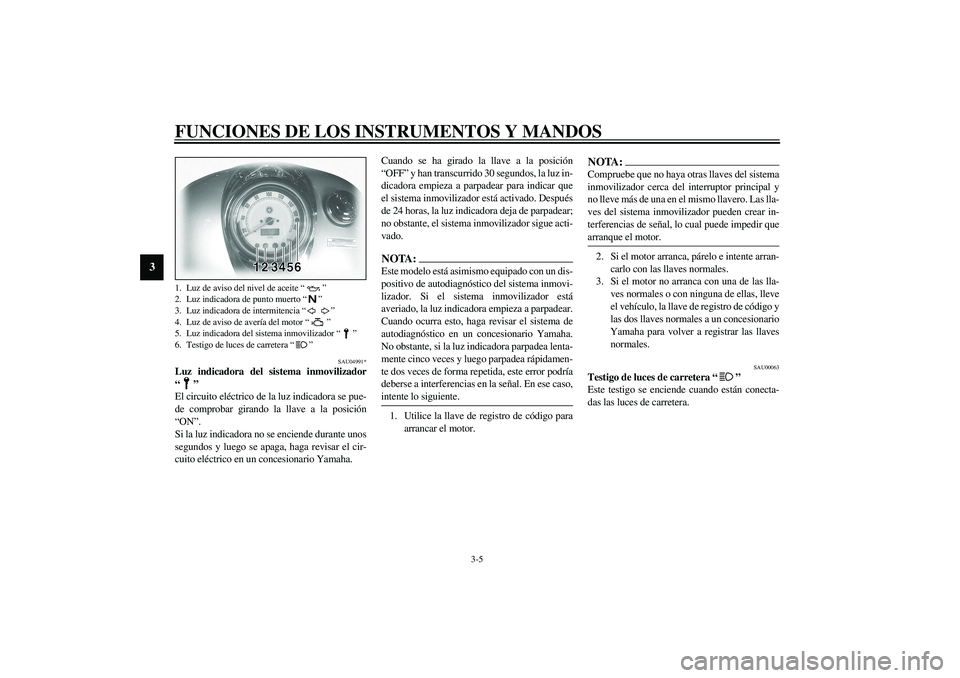 YAMAHA XVS1100A 2003 Manuale de Empleo (in Spanish) FUNCIONES DE LOS INSTRUMENTOS Y MANDOS
3-5
3
SAU04991*
Luz indicadora del sistema inmovilizador
“”
El circuito eléctrico de la luz indicadora se pue-
de comprobar girando la llave a la posición
YAMAHA XVS1100A 2003 Manuale de Empleo (in Spanish) FUNCIONES DE LOS INSTRUMENTOS Y MANDOS
3-5
3
SAU04991*
Luz indicadora del sistema inmovilizador
“”
El circuito eléctrico de la luz indicadora se pue-
de comprobar girando la llave a la posición