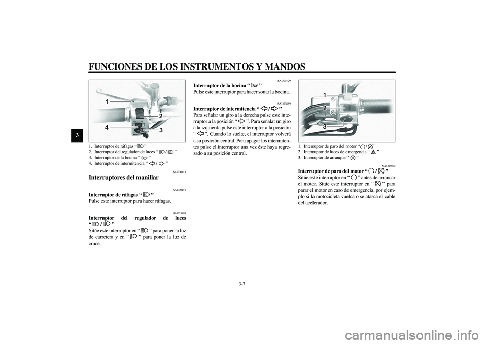 YAMAHA XVS1100A 2003 Manuale de Empleo (in Spanish) FUNCIONES DE LOS INSTRUMENTOS Y MANDOS
3-7
3
SAU00118
Interruptores del manillar
SAU00119
Interruptor de ráfagas “”
Pulse este interruptor para hacer ráfagas.
SAU03888
Interruptor del regulad YAMAHA XVS1100A 2003 Manuale de Empleo (in Spanish) FUNCIONES DE LOS INSTRUMENTOS Y MANDOS
3-7
3
SAU00118
Interruptores del manillar
SAU00119
Interruptor de ráfagas “”
Pulse este interruptor para hacer ráfagas.
SAU03888
Interruptor del regulad