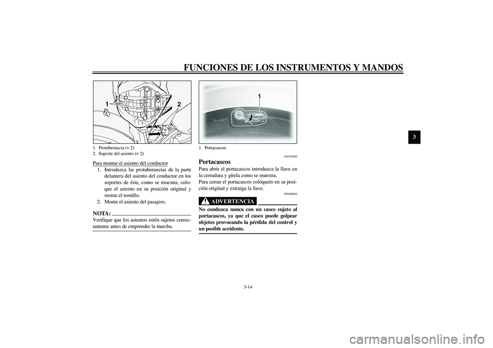YAMAHA XVS1100A 2003 Manuale de Empleo (in Spanish) FUNCIONES DE LOS INSTRUMENTOS Y MANDOS
3-14
3
Para montar el asiento del conductor1. Introduzca las protuberancias de la parte
delantera del asiento del conductor en los
soportes de éste, como se mu YAMAHA XVS1100A 2003 Manuale de Empleo (in Spanish) FUNCIONES DE LOS INSTRUMENTOS Y MANDOS
3-14
3
Para montar el asiento del conductor1. Introduzca las protuberancias de la parte
delantera del asiento del conductor en los
soportes de éste, como se mu