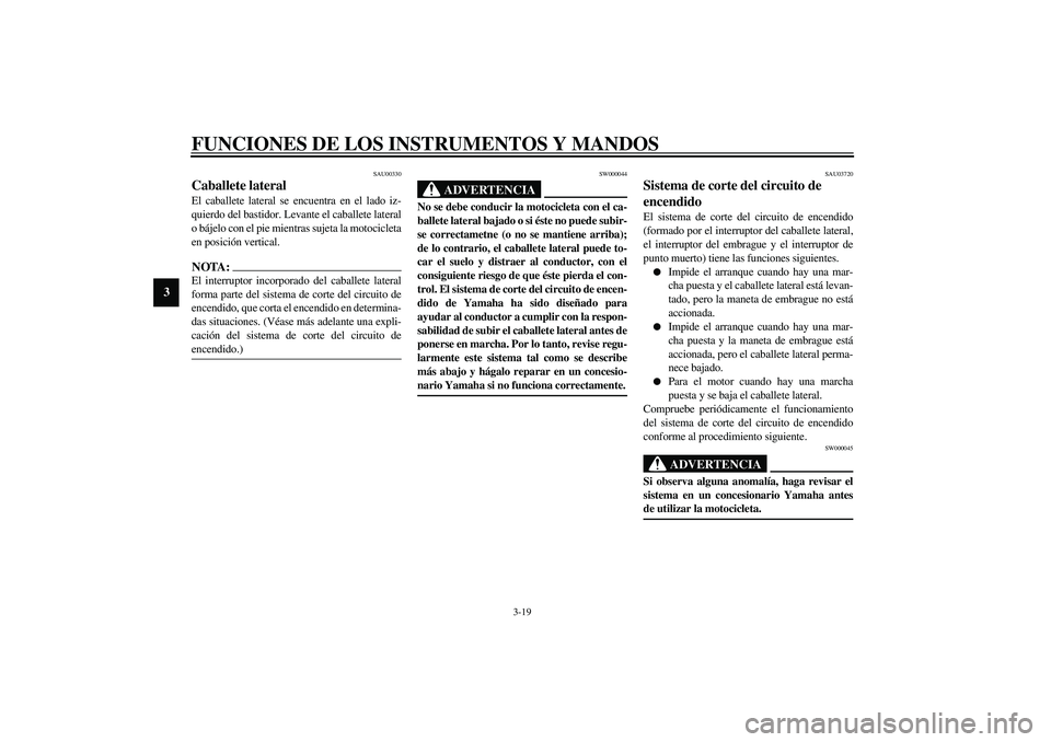 YAMAHA XVS1100A 2003 Manuale de Empleo (in Spanish) FUNCIONES DE LOS INSTRUMENTOS Y MANDOS
3-19
3
SAU00330
Caballete lateral El caballete lateral se encuentra en el lado iz-
quierdo del bastidor. Levante el caballete lateral
o bájelo con el pie mientr YAMAHA XVS1100A 2003 Manuale de Empleo (in Spanish) FUNCIONES DE LOS INSTRUMENTOS Y MANDOS
3-19
3
SAU00330
Caballete lateral El caballete lateral se encuentra en el lado iz-
quierdo del bastidor. Levante el caballete lateral
o bájelo con el pie mientr