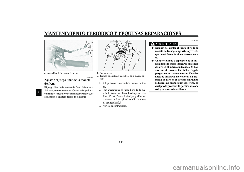 YAMAHA XVS1100A 2003  Manuale de Empleo (in Spanish) MANTENIMIENTO PERIÓDICO Y PEQUEÑAS REPARACIONES
6-17
6
SAU00696
Ajuste del juego libre de la maneta 
de freno El juego libre de la maneta de freno debe medir
5–8 mm, como se muestra. Compruebe per