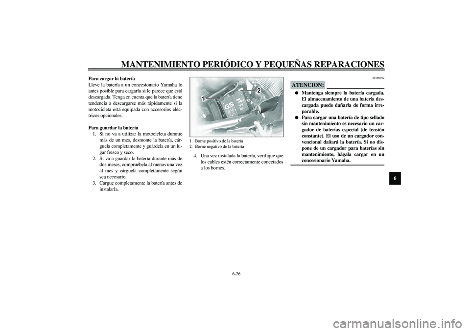 YAMAHA XVS1100A 2003 Manuale de Empleo (in Spanish) MANTENIMIENTO PERIÓDICO Y PEQUEÑAS REPARACIONES
6-26
6
Para cargar la batería
Lleve la batería a un concesionario Yamaha lo
antes posible para cargarla si le parece que está
descargada. Tenga en YAMAHA XVS1100A 2003 Manuale de Empleo (in Spanish) MANTENIMIENTO PERIÓDICO Y PEQUEÑAS REPARACIONES
6-26
6
Para cargar la batería
Lleve la batería a un concesionario Yamaha lo
antes posible para cargarla si le parece que está
descargada. Tenga en