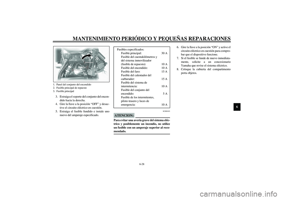 YAMAHA XVS1100A 2003 Manuale de Empleo (in Spanish) MANTENIMIENTO PERIÓDICO Y PEQUEÑAS REPARACIONES
6-28
6
3. Extraiga el soporte del conjunto del encen-
dido hacia la derecha.
4. Gire la llave a la posición “OFF” y desac-
tive el circuito eléc YAMAHA XVS1100A 2003 Manuale de Empleo (in Spanish) MANTENIMIENTO PERIÓDICO Y PEQUEÑAS REPARACIONES
6-28
6
3. Extraiga el soporte del conjunto del encen-
dido hacia la derecha.
4. Gire la llave a la posición “OFF” y desac-
tive el circuito eléc