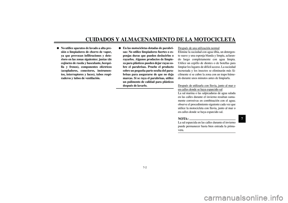 YAMAHA XVS1100A 2003  Manuale de Empleo (in Spanish) CUIDADOS Y ALMACENAMIENTO DE LA MOTOCICLETA
7-2
7

No utilice aparatos de lavado a alta pre-
sión o limpiadores de chorro de vapor,
ya que provocan infiltraciones y dete-
rioro en las zonas siguient