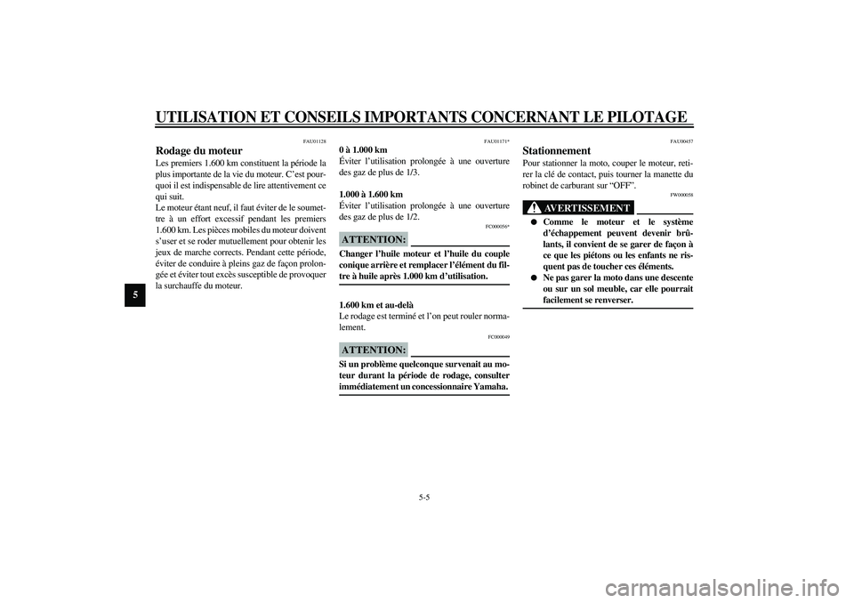 YAMAHA XVS1100A 2003  Notices Demploi (in French) UTILISATION ET CONSEILS IMPORTANTS CONCERNANT LE PILOTAGE
5-5
5
FAU01128
Rodage du moteur Les premiers 1.600 km constituent la période la
plus importante de la vie du moteur. C’est pour-
quoi il es
