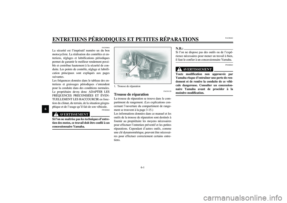 YAMAHA XVS1100A 2003  Notices Demploi (in French) 6-1
6
FAU00462
6-ENTRETIENS PÉRIODIQUES ET PETITES RÉPARATIONS
FAU00464
La sécurité est l’impératif numéro un du bon
motocycliste. La réalisation des contrôles et en-
tretiens, réglages et 