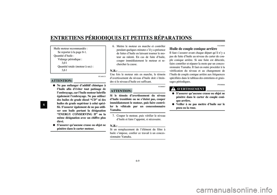 YAMAHA XVS1100A 2003  Notices Demploi (in French) ENTRETIENS PÉRIODIQUES ET PETITES RÉPARATIONS
6-9
6
FCA00133
ATTENTION:_ 
Ne pas mélanger d’additif chimique à
l’huile afin d’éviter tout patinage de
l’embrayage, car l’huile moteur lu