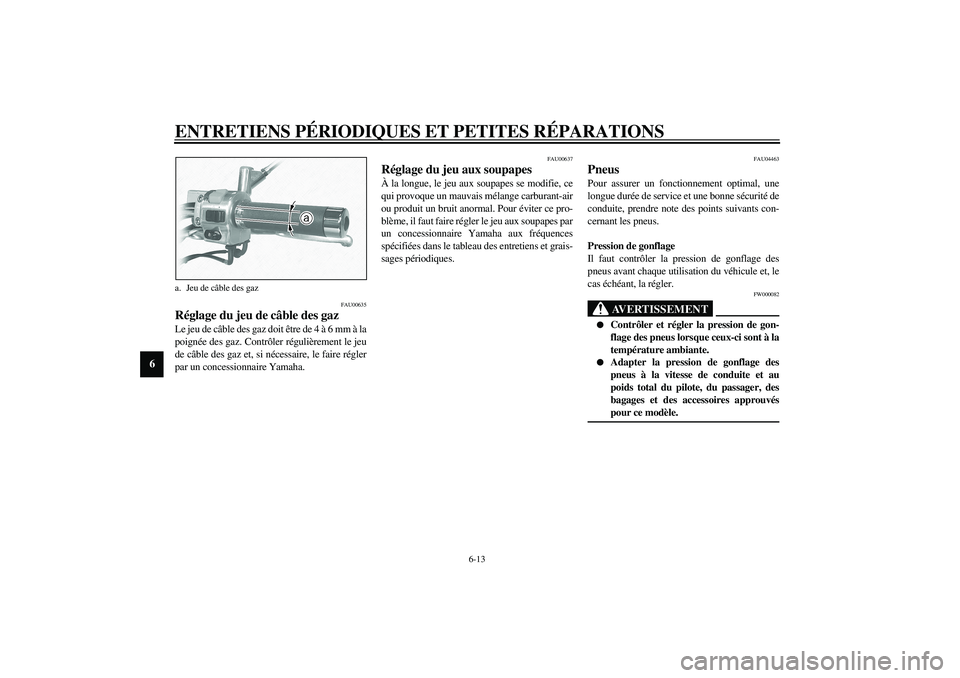 YAMAHA XVS1100A 2003  Notices Demploi (in French) ENTRETIENS PÉRIODIQUES ET PETITES RÉPARATIONS
6-13
6
FAU00635
Réglage du jeu de câble des gaz Le jeu de câble des gaz doit être de 4 à 6 mm à la
poignée des gaz. Contrôler régulièrement le