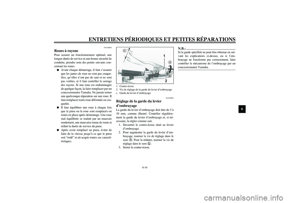YAMAHA XVS1100A 2003  Notices Demploi (in French) ENTRETIENS PÉRIODIQUES ET PETITES RÉPARATIONS
6-16
6
FAU00685
Roues à rayons Pour assurer un fonctionnement optimal, une
longue durée de service et une bonne sécurité de
conduite, prendre note d
