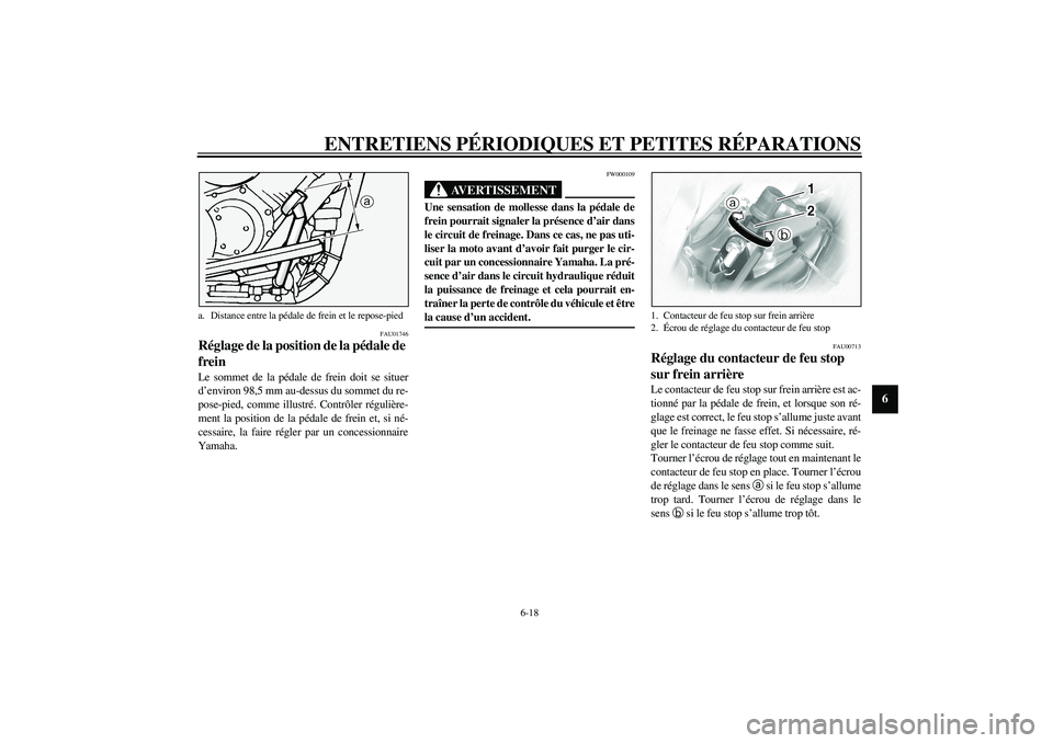 YAMAHA XVS1100A 2003  Notices Demploi (in French) ENTRETIENS PÉRIODIQUES ET PETITES RÉPARATIONS
6-18
6
FAU01746
Réglage de la position de la pédale de 
frein Le sommet de la pédale de frein doit se situer
d’environ 98,5 mm au-dessus du sommet 