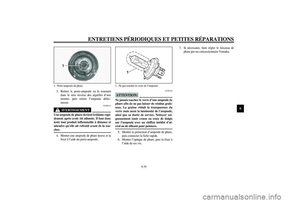 YAMAHA XVS1100A 2003  Notices Demploi (in French) ENTRETIENS PÉRIODIQUES ET PETITES RÉPARATIONS
6-30
6
3. Retirer le porte-ampoule en le tournant
dans le sens inverse des aiguilles d’une
montre, puis retirer l’ampoule défec-
tueuse.
FW000119
A