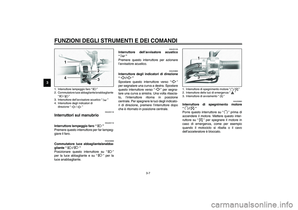 YAMAHA XVS1100A 2003 Manuale duso (in Italian) FUNZIONI DEGLI STRUMENTI E DEI COMANDI
3-7
3
HAU00118
Interruttori sul manubrio
HAU00119
Interruttore lampeggio faro “”
Premere questo interruttore per far lampeg-
giare il faro.
HAU03888
Commu YAMAHA XVS1100A 2003 Manuale duso (in Italian) FUNZIONI DEGLI STRUMENTI E DEI COMANDI
3-7
3
HAU00118
Interruttori sul manubrio
HAU00119
Interruttore lampeggio faro “”
Premere questo interruttore per far lampeg-
giare il faro.
HAU03888
Commu