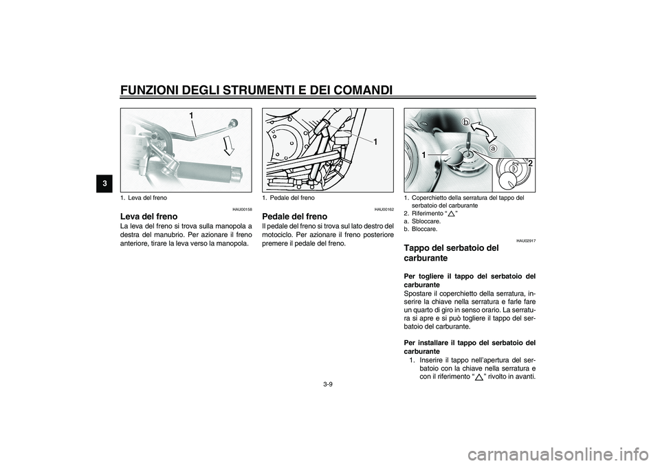 YAMAHA XVS1100A 2003 Manuale duso (in Italian) FUNZIONI DEGLI STRUMENTI E DEI COMANDI
3-9
3
HAU00158
Leva del freno La leva del freno si trova sulla manopola a
destra del manubrio. Per azionare il freno
anteriore, tirare la leva verso la manopola. YAMAHA XVS1100A 2003 Manuale duso (in Italian) FUNZIONI DEGLI STRUMENTI E DEI COMANDI
3-9
3
HAU00158
Leva del freno La leva del freno si trova sulla manopola a
destra del manubrio. Per azionare il freno
anteriore, tirare la leva verso la manopola.