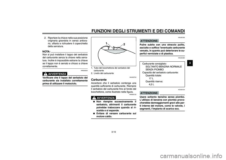 YAMAHA XVS1100A 2003 Manuale duso (in Italian) FUNZIONI DEGLI STRUMENTI E DEI COMANDI
3-10
3
2. Riportare la chiave nella sua posizione
originaria girandola in senso antiora-
rio, sfilarla e richiudere il coperchietto
della serratura.NOTA:_ Non si YAMAHA XVS1100A 2003 Manuale duso (in Italian) FUNZIONI DEGLI STRUMENTI E DEI COMANDI
3-10
3
2. Riportare la chiave nella sua posizione
originaria girandola in senso antiora-
rio, sfilarla e richiudere il coperchietto
della serratura.NOTA:_ Non si