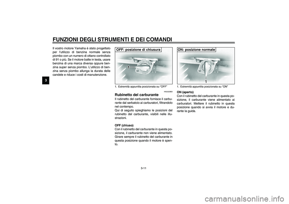 YAMAHA XVS1100A 2003 Manuale duso (in Italian) FUNZIONI DEGLI STRUMENTI E DEI COMANDI
3-11
3
Il vostro motore Yamaha è stato progettato
per l’utilizzo di benzina normale senza
piombo con un numero di ottano controllato
di 91 o più. Se il motor YAMAHA XVS1100A 2003 Manuale duso (in Italian) FUNZIONI DEGLI STRUMENTI E DEI COMANDI
3-11
3
Il vostro motore Yamaha è stato progettato
per l’utilizzo di benzina normale senza
piombo con un numero di ottano controllato
di 91 o più. Se il motor