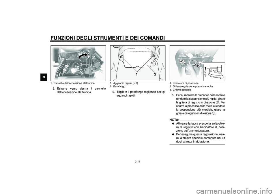 YAMAHA XVS1100A 2003  Manuale duso (in Italian) FUNZIONI DEGLI STRUMENTI E DEI COMANDI
3-17
3
3. Estrarre verso destra il pannello
dell’accensione elettronica.4. Togliere il parafango togliendo tutti gli
agganci rapidi.5. Per aumentare la precari