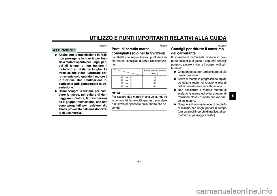 YAMAHA XVS1100A 2003  Manuale duso (in Italian) UTILIZZO E PUNTI IMPORTANTI RELATIVI ALLA GUIDA
5-4
5
HC000048
ATTENZIONE:_ 
Anche con la trasmissione in folle,
non proseguire la marcia per iner-
zia a motore spento per lunghi peri-
odi di tempo, 