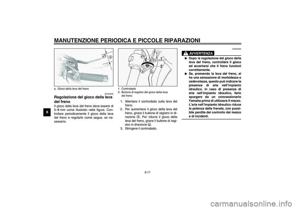 YAMAHA XVS1100A 2003  Manuale duso (in Italian) MANUTENZIONE PERIODICA E PICCOLE RIPARAZIONI
6-17
6
HAU00696
Regolazione del gioco della leva 
del freno Il gioco della leva del freno deve essere di
5–8 mm come illustrato nella figura. Con-
trolla