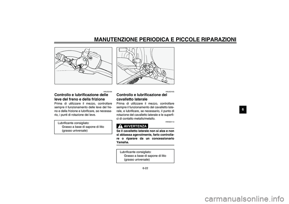 YAMAHA XVS1100A 2003 Manuale duso (in Italian) MANUTENZIONE PERIODICA E PICCOLE RIPARAZIONI
6-22
6
HAU03164
Controllo e lubrificazione delle
leve del freno e della frizione Prima di utilizzare il mezzo, controllare
sempre il funzionamento delle l YAMAHA XVS1100A 2003 Manuale duso (in Italian) MANUTENZIONE PERIODICA E PICCOLE RIPARAZIONI
6-22
6
HAU03164
Controllo e lubrificazione delle
leve del freno e della frizione Prima di utilizzare il mezzo, controllare
sempre il funzionamento delle l