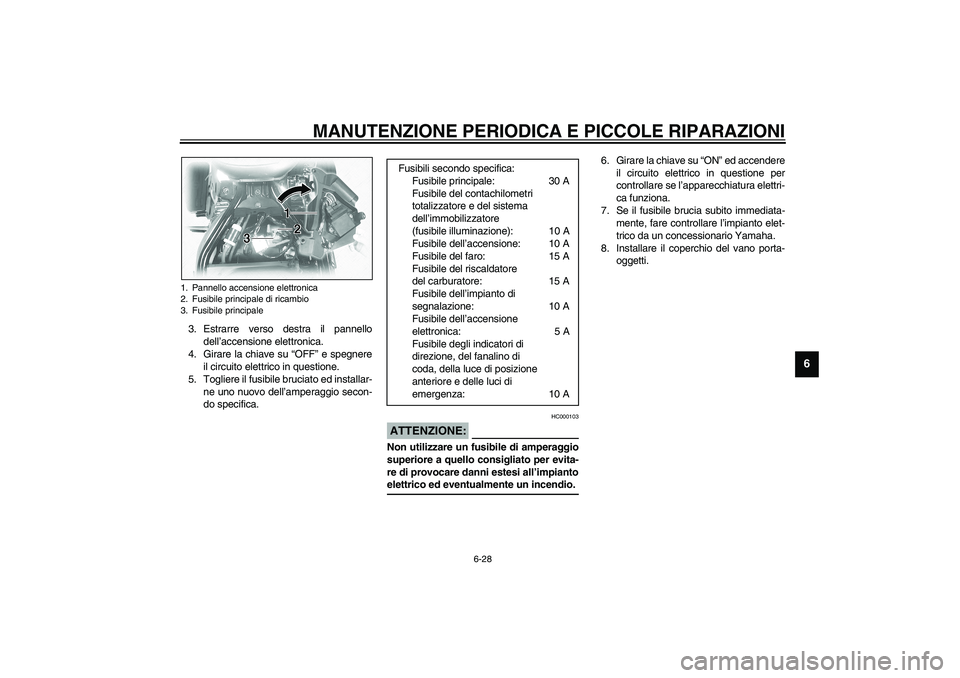 YAMAHA XVS1100A 2003 Manuale duso (in Italian) MANUTENZIONE PERIODICA E PICCOLE RIPARAZIONI
6-28
6
3. Estrarre verso destra il pannello
dell’accensione elettronica.
4. Girare la chiave su “OFF” e spegnere
il circuito elettrico in questione.
YAMAHA XVS1100A 2003 Manuale duso (in Italian) MANUTENZIONE PERIODICA E PICCOLE RIPARAZIONI
6-28
6
3. Estrarre verso destra il pannello
dell’accensione elettronica.
4. Girare la chiave su “OFF” e spegnere
il circuito elettrico in questione.
