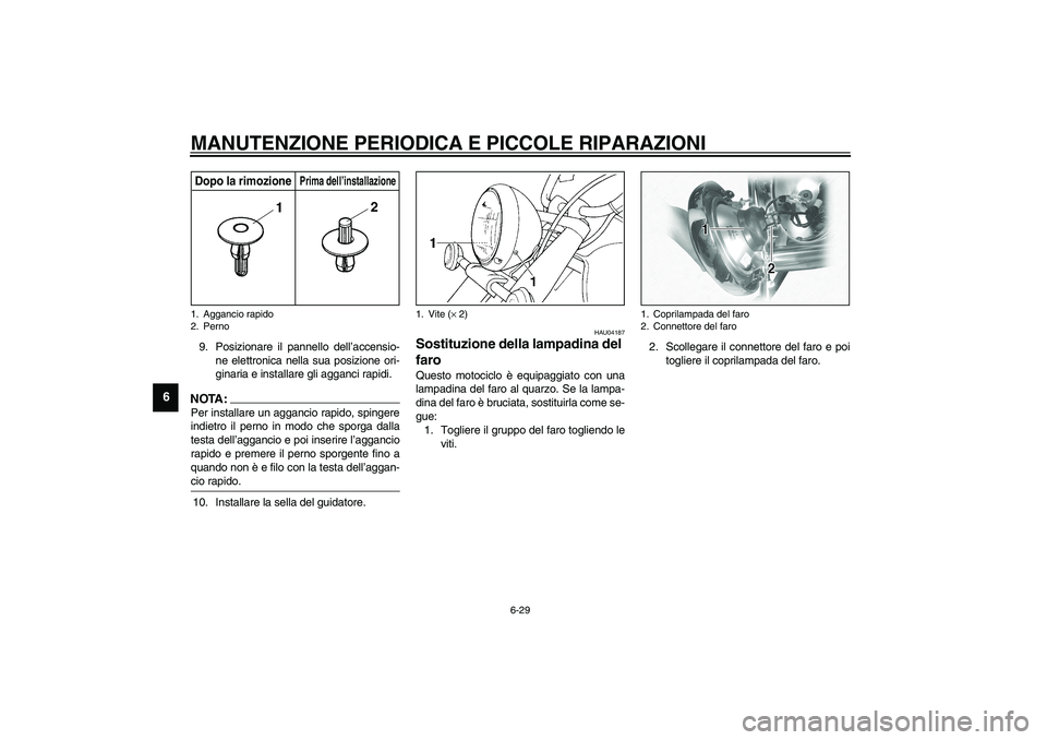 YAMAHA XVS1100A 2003 Manuale duso (in Italian) MANUTENZIONE PERIODICA E PICCOLE RIPARAZIONI
6-29
6
9. Posizionare il pannello dell’accensio-
ne elettronica nella sua posizione ori-
ginaria e installare gli agganci rapidi.NOTA:_ Per installare un YAMAHA XVS1100A 2003 Manuale duso (in Italian) MANUTENZIONE PERIODICA E PICCOLE RIPARAZIONI
6-29
6
9. Posizionare il pannello dell’accensio-
ne elettronica nella sua posizione ori-
ginaria e installare gli agganci rapidi.NOTA:_ Per installare un