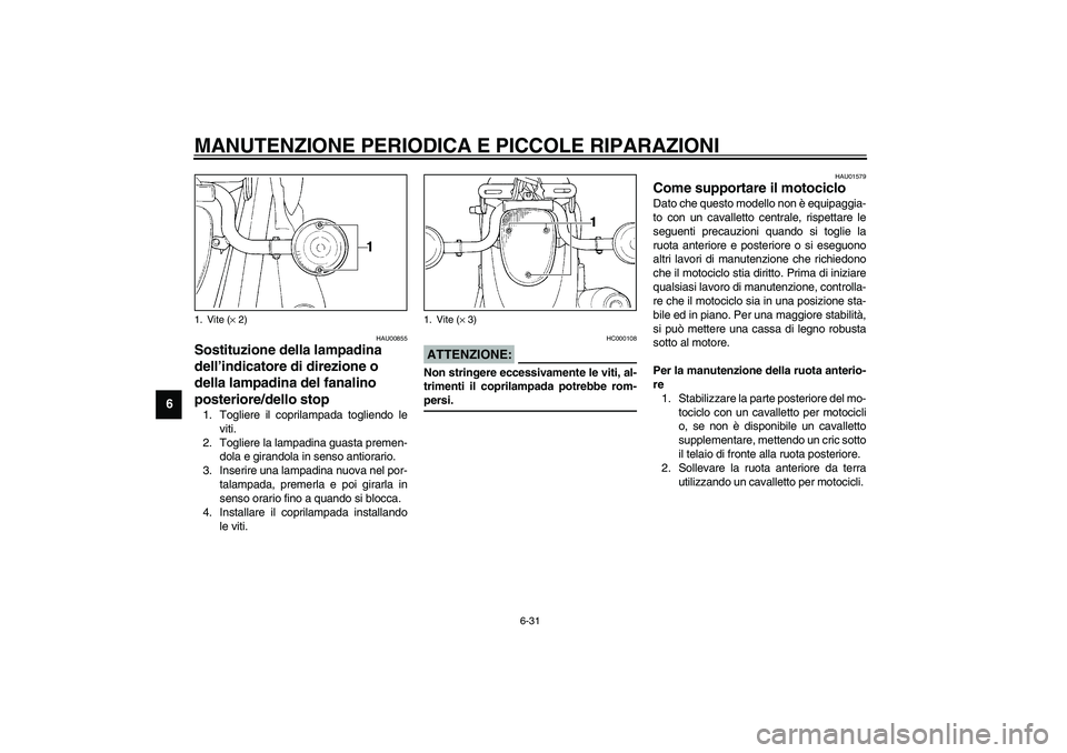 YAMAHA XVS1100A 2003 Manuale duso (in Italian) MANUTENZIONE PERIODICA E PICCOLE RIPARAZIONI
6-31
6
HAU00855
Sostituzione della lampadina
dell’indicatore di direzione o
della lampadina del fanalino
posteriore/dello stop 1. Togliere il coprilam YAMAHA XVS1100A 2003 Manuale duso (in Italian) MANUTENZIONE PERIODICA E PICCOLE RIPARAZIONI
6-31
6
HAU00855
Sostituzione della lampadina
dell’indicatore di direzione o
della lampadina del fanalino
posteriore/dello stop 1. Togliere il coprilam