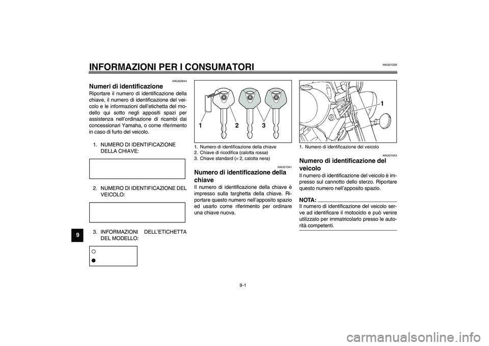 YAMAHA XVS1100A 2003 Manuale duso (in Italian) 9-1
9
HAU01039
9-INFORMAZIONI PER I CONSUMATORI
HAU02944
Numeri di identificazione Riportare il numero di identificazione della
chiave, il numero di identificazione del vei-
colo e le informazioni del YAMAHA XVS1100A 2003 Manuale duso (in Italian) 9-1
9
HAU01039
9-INFORMAZIONI PER I CONSUMATORI
HAU02944
Numeri di identificazione Riportare il numero di identificazione della
chiave, il numero di identificazione del vei-
colo e le informazioni del