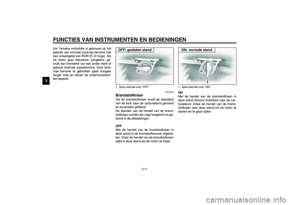 YAMAHA XVS1100A 2003 Instructieboekje (in Dutch) FUNCTIES VAN INSTRUMENTEN EN BEDIENINGEN
3-11
3
Uw Yamaha motorblok is gebouwd op het
gebruik van normale loodvrije benzine met
een octaangetal van RON 91 of hoger. Als
de motor gaat detoneren (pingel YAMAHA XVS1100A 2003 Instructieboekje (in Dutch) FUNCTIES VAN INSTRUMENTEN EN BEDIENINGEN
3-11
3
Uw Yamaha motorblok is gebouwd op het
gebruik van normale loodvrije benzine met
een octaangetal van RON 91 of hoger. Als
de motor gaat detoneren (pingel