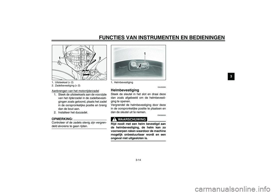 YAMAHA XVS1100A 2003 Instructieboekje (in Dutch) FUNCTIES VAN INSTRUMENTEN EN BEDIENINGEN
3-14
3
Aanbrengen van het motorrijderzadel1. Steek de uitsteeksels aan de voorzijde
van het rijderzadel in de zadelbevesti-
gingen zoals getoond, plaats het za YAMAHA XVS1100A 2003 Instructieboekje (in Dutch) FUNCTIES VAN INSTRUMENTEN EN BEDIENINGEN
3-14
3
Aanbrengen van het motorrijderzadel1. Steek de uitsteeksels aan de voorzijde
van het rijderzadel in de zadelbevesti-
gingen zoals getoond, plaats het za