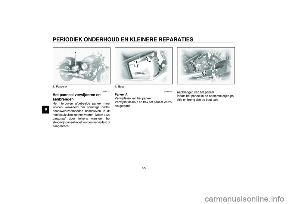YAMAHA XVS1100A 2003  Instructieboekje (in Dutch) PERIODIEK ONDERHOUD EN KLEINERE REPARATIES
6-5
6
DAU01777
Het panneel verwijderen en 
aanbrengen Het hierboven afgebeelde paneel moet
worden verwijderd om sommige onder-
houdswerkzaamheden beschreven 