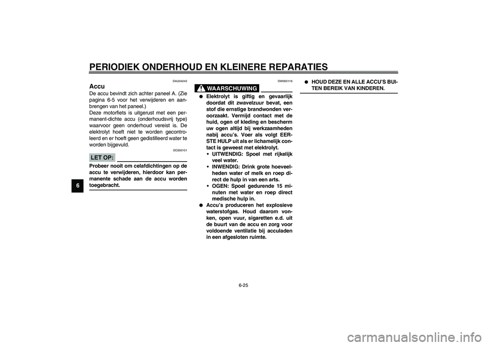 YAMAHA XVS1100A 2003 Instructieboekje (in Dutch) PERIODIEK ONDERHOUD EN KLEINERE REPARATIES
6-25
6
DAU04242
Accu De accu bevindt zich achter paneel A. (Zie
pagina 6-5 voor het verwijderen en aan-
brengen van het paneel.)
Deze motorfiets is uitgerust YAMAHA XVS1100A 2003 Instructieboekje (in Dutch) PERIODIEK ONDERHOUD EN KLEINERE REPARATIES
6-25
6
DAU04242
Accu De accu bevindt zich achter paneel A. (Zie
pagina 6-5 voor het verwijderen en aan-
brengen van het paneel.)
Deze motorfiets is uitgerust
