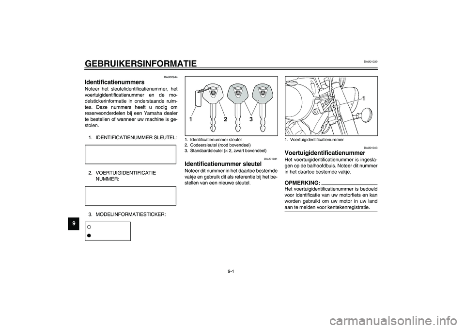 YAMAHA XVS1100A 2003 Instructieboekje (in Dutch) 9-1
9
DAU01039
9-GEBRUIKERSINFORMATIE
DAU02944
Identificatienummers Noteer het sleutelidentificatienummer, het
voertuigidentificatienummer en de mo-
delstickerinformatie in onderstaande ruim-
tes. Dez YAMAHA XVS1100A 2003 Instructieboekje (in Dutch) 9-1
9
DAU01039
9-GEBRUIKERSINFORMATIE
DAU02944
Identificatienummers Noteer het sleutelidentificatienummer, het
voertuigidentificatienummer en de mo-
delstickerinformatie in onderstaande ruim-
tes. Dez