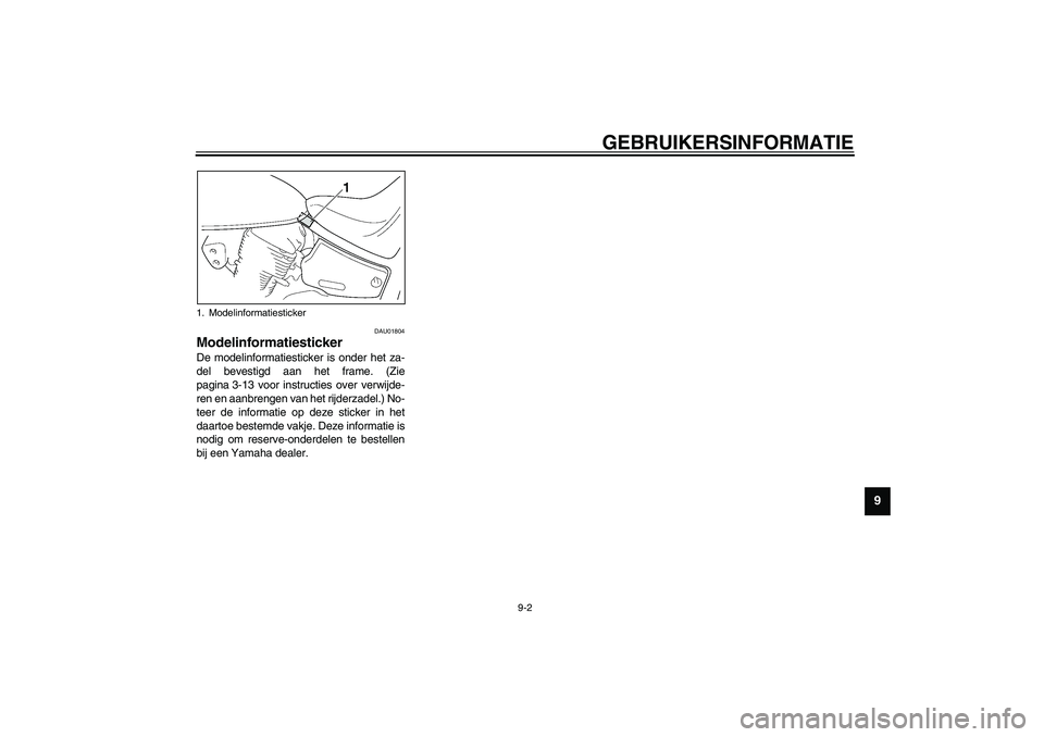 YAMAHA XVS1100A 2003 Instructieboekje (in Dutch) GEBRUIKERSINFORMATIE
9-2
9
DAU01804
Modelinformatiesticker De modelinformatiesticker is onder het za-
del bevestigd aan het frame. (Zie
pagina 3-13 voor instructies over verwijde-
ren en aanbrengen va YAMAHA XVS1100A 2003 Instructieboekje (in Dutch) GEBRUIKERSINFORMATIE
9-2
9
DAU01804
Modelinformatiesticker De modelinformatiesticker is onder het za-
del bevestigd aan het frame. (Zie
pagina 3-13 voor instructies over verwijde-
ren en aanbrengen va