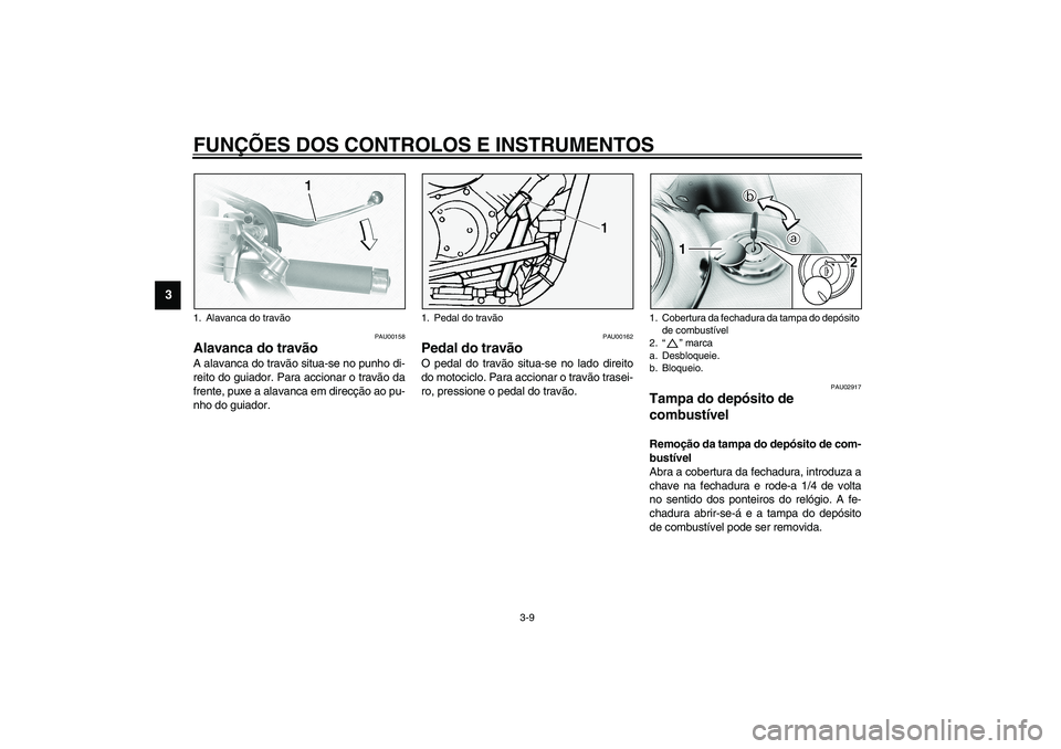 YAMAHA XVS1100A 2003 Manual de utilização (in Portuguese) FUNÇÕES DOS CONTROLOS E INSTRUMENTOS
3-9
3
PAU00158
Alavanca do travão A alavanca do travão situa-se no punho di-
reito do guiador. Para accionar o travão da
frente, puxe a alavanca em direcção YAMAHA XVS1100A 2003 Manual de utilização (in Portuguese) FUNÇÕES DOS CONTROLOS E INSTRUMENTOS
3-9
3
PAU00158
Alavanca do travão A alavanca do travão situa-se no punho di-
reito do guiador. Para accionar o travão da
frente, puxe a alavanca em direcção