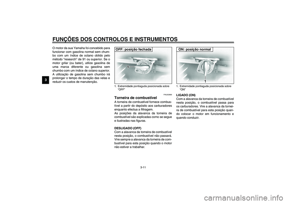 YAMAHA XVS1100A 2003 Manual de utilização (in Portuguese) FUNÇÕES DOS CONTROLOS E INSTRUMENTOS
3-11
3
O motor da sua Yamaha foi concebido para
funcionar com gasolina normal sem chum-
bo com um índice de octano obtido pelo
método “research” de 91 ou s YAMAHA XVS1100A 2003 Manual de utilização (in Portuguese) FUNÇÕES DOS CONTROLOS E INSTRUMENTOS
3-11
3
O motor da sua Yamaha foi concebido para
funcionar com gasolina normal sem chum-
bo com um índice de octano obtido pelo
método “research” de 91 ou s