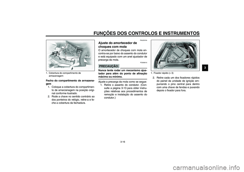 YAMAHA XVS1100A 2003 Manual de utilização (in Portuguese) FUNÇÕES DOS CONTROLOS E INSTRUMENTOS
3-16
3
Fecho do compartimento de armazena-
gem
1. Coloque a cobertura do compartimen-
to de amarzenagem na posição origi-
nal conforme ilustrado.
2. Rode a cha YAMAHA XVS1100A 2003 Manual de utilização (in Portuguese) FUNÇÕES DOS CONTROLOS E INSTRUMENTOS
3-16
3
Fecho do compartimento de armazena-
gem
1. Coloque a cobertura do compartimen-
to de amarzenagem na posição origi-
nal conforme ilustrado.
2. Rode a cha