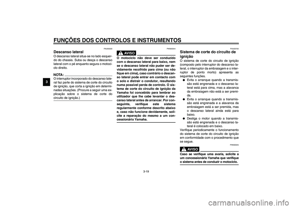 YAMAHA XVS1100A 2003 Manual de utilização (in Portuguese) FUNÇÕES DOS CONTROLOS E INSTRUMENTOS
3-19
3
PAU00330
Descanso lateral O descanso lateral situa-se no lado esquer-
do do chassis. Suba ou desça o descanso
lateral com o pé enquanto segura o motoci- YAMAHA XVS1100A 2003 Manual de utilização (in Portuguese) FUNÇÕES DOS CONTROLOS E INSTRUMENTOS
3-19
3
PAU00330
Descanso lateral O descanso lateral situa-se no lado esquer-
do do chassis. Suba ou desça o descanso
lateral com o pé enquanto segura o motoci-
