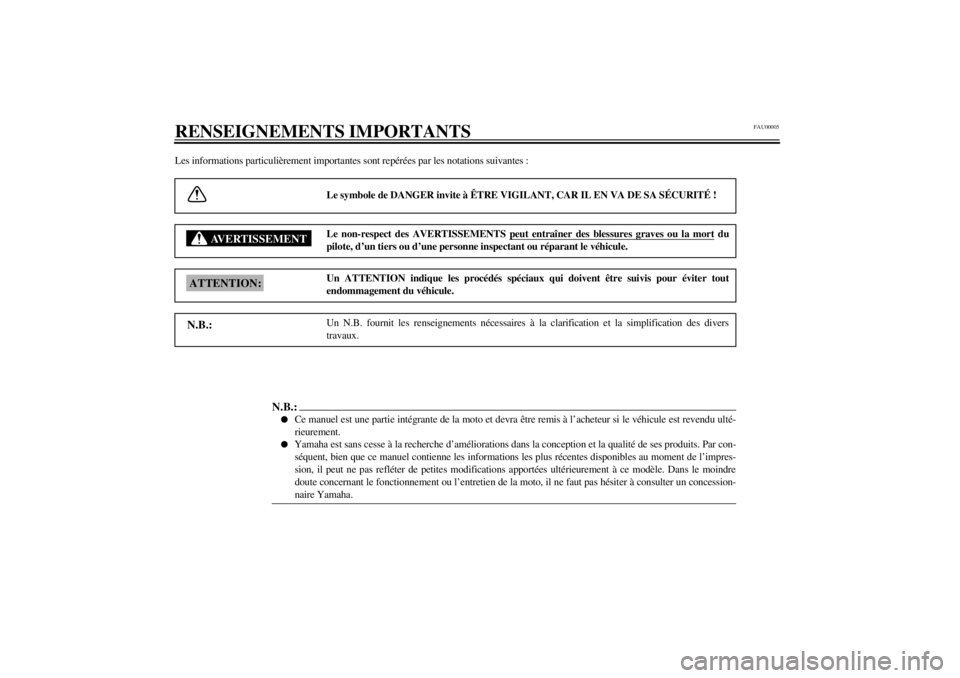 YAMAHA XVS1100A 2001  Notices Demploi (in French) FAU00005
RENSEIGNEMENTS IMPORTANTSLes informations particulièrement importantes sont repérées par les notations suivantes :
Le symbole de DANGER invite à ÊTRE VIGILANT, CAR IL EN VA DE SA SÉCURI