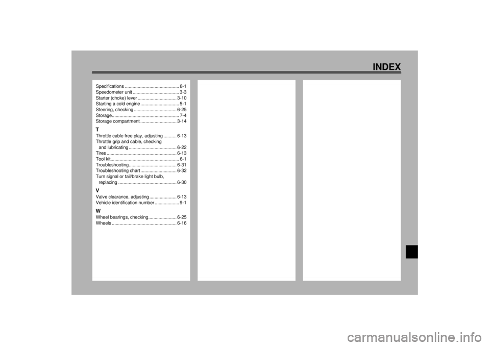 YAMAHA XVS1100A 2000  Owners Manual INDEX
Specifications .......................................... 8-1
Speedometer unit .................................... 3-3
Starter (choke) lever .............................. 3-10
Starting a cold 
