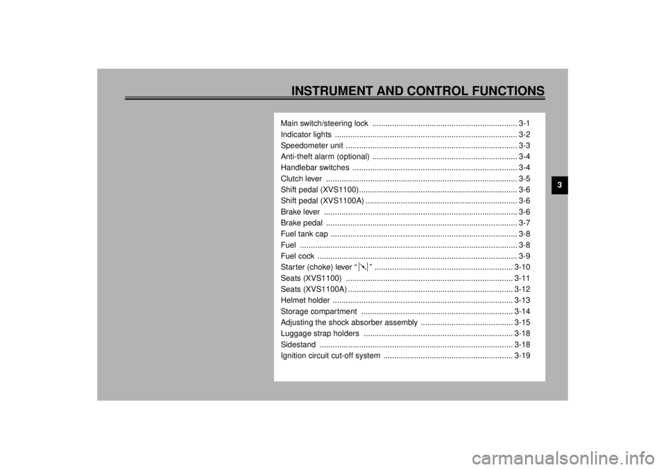 YAMAHA XVS1100A 2000 Owners Manual INSTRUMENT AND CONTROL FUNCTIONS
3
Main switch/steering lock .................................................................. 3-1
Indicator lights ................................................. YAMAHA XVS1100A 2000 Owners Manual INSTRUMENT AND CONTROL FUNCTIONS
3
Main switch/steering lock .................................................................. 3-1
Indicator lights .................................................