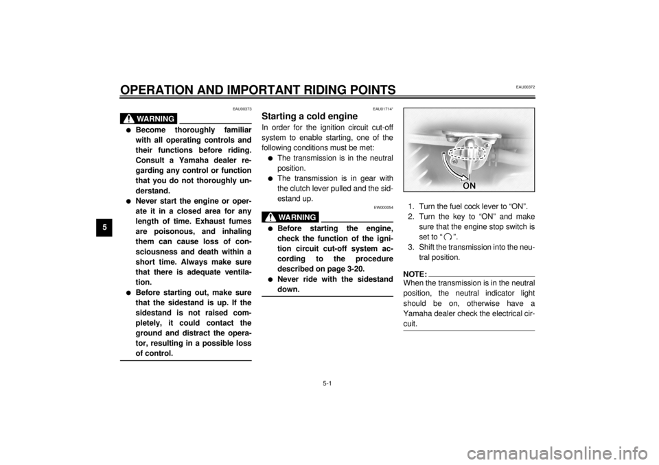 YAMAHA XVS1100A 2000 Service Manual 5-1
5
EAU00372
5-OPERATION AND IMPORTANT RIDING POINTS
EAU00373
WARNING
@ l
Become thoroughly familiar
with all operating controls and
their functions before riding.
Consult a Yamaha dealer re-
gardin YAMAHA XVS1100A 2000 Service Manual 5-1
5
EAU00372
5-OPERATION AND IMPORTANT RIDING POINTS
EAU00373
WARNING
@ l
Become thoroughly familiar
with all operating controls and
their functions before riding.
Consult a Yamaha dealer re-
gardin